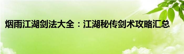 烟雨江湖剑法大全：江湖秘传剑术攻略汇总