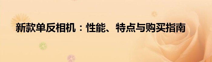 新款单反相机：性能、特点与购买指南