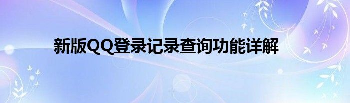 新版QQ登录记录查询功能详解