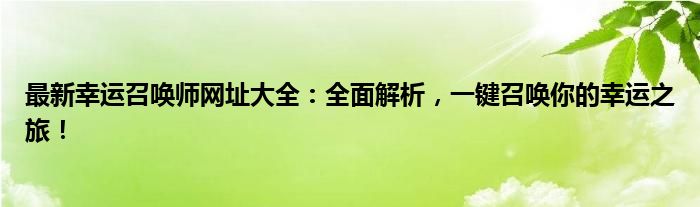 最新幸运召唤师网址大全：全面解析，一键召唤你的幸运之旅！