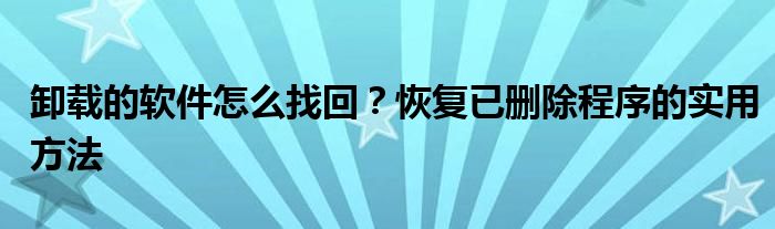 卸载的软件怎么找回？恢复已删除程序的实用方法