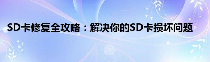 SD卡修复全攻略：解决你的SD卡损坏问题