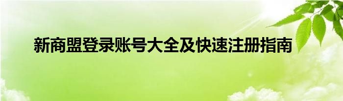 新商盟登录账号大全及快速注册指南