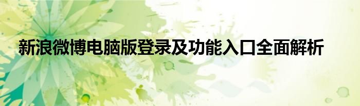 新浪微博电脑版登录及功能入口全面解析