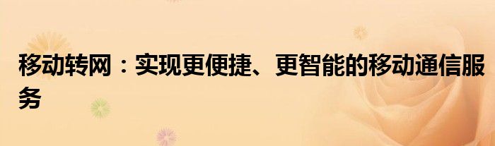 移动转网：实现更便捷、更智能的移动通信服务