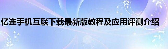 亿连手机互联下载最新版教程及应用评测介绍