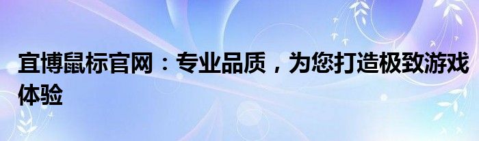 宜博鼠标官网：专业品质，为您打造极致游戏体验