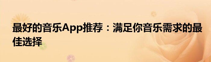 最好的音乐App推荐：满足你音乐需求的最佳选择