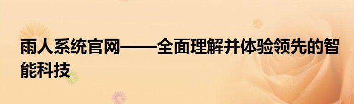 雨人系统官网——全面理解并体验领先的智能科技