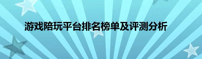 游戏陪玩平台排名榜单及评测分析