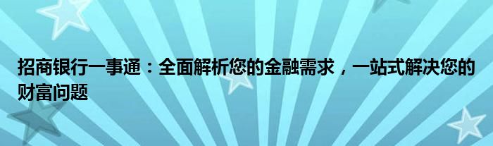 招商银行一事通：全面解析您的金融需求，一站式解决您的财富问题