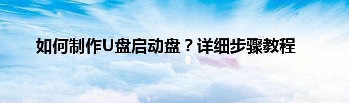 如何制作U盘启动盘？详细步骤教程