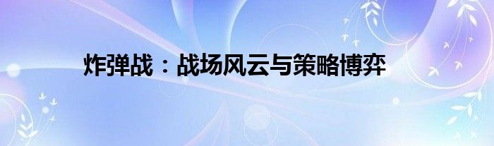 炸弹战：战场风云与策略博弈