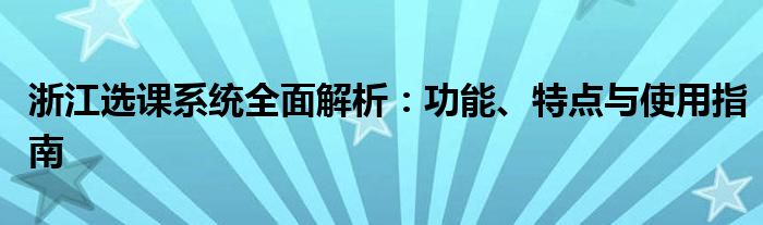 浙江选课系统全面解析：功能、特点与使用指南