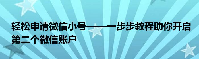 轻松申请微信小号——一步步教程助你开启第二个微信账户