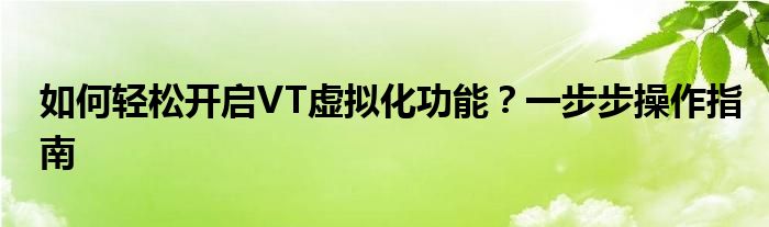 如何轻松开启VT虚拟化功能？一步步操作指南