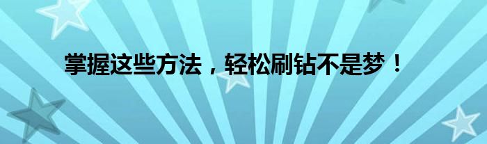 掌握这些方法，轻松刷钻不是梦！