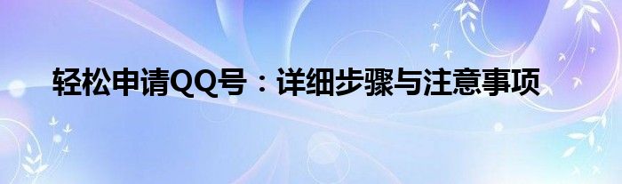 轻松申请QQ号：详细步骤与注意事项