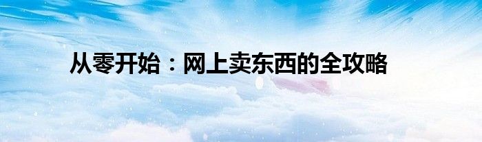 从零开始：网上卖东西的全攻略