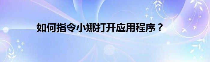 如何指令小娜打开应用程序？