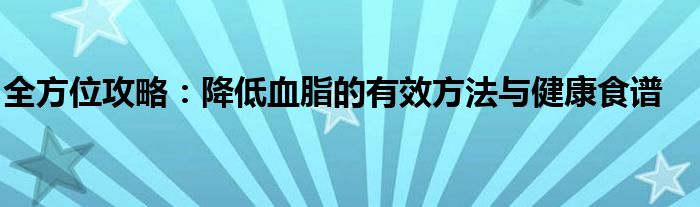 全方位攻略：降低血脂的有效方法与健康食谱