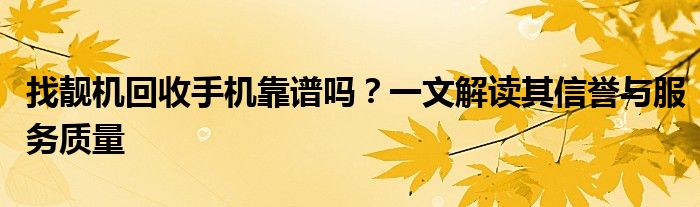 找靓机回收手机靠谱吗？一文解读其信誉与服务质量