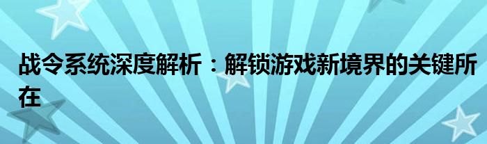 战令系统深度解析：解锁游戏新境界的关键所在