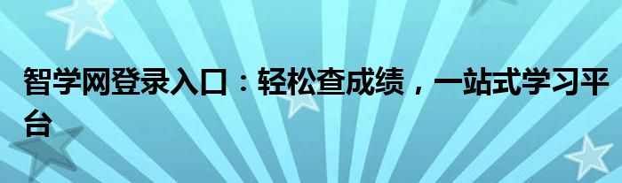 智学网登录入口：轻松查成绩，一站式学习平台