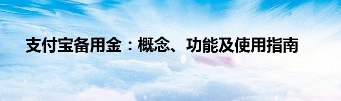 支付宝备用金：概念、功能及使用指南