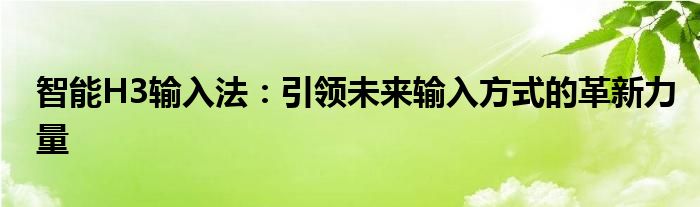 智能H3输入法：引领未来输入方式的革新力量