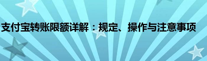 支付宝转账限额详解：规定、操作与注意事项