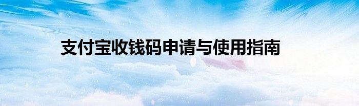 支付宝收钱码申请与使用指南