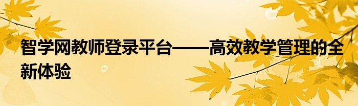 智学网教师登录平台——高效教学管理的全新体验